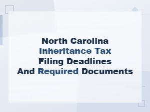 Nc Inheritance Tax Filing Deadlines and Documents