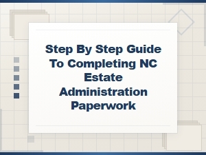 Nc Estate Administration Paperwork Filing Guide