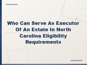 Who Can Be an Executor of an Estate in Nc?