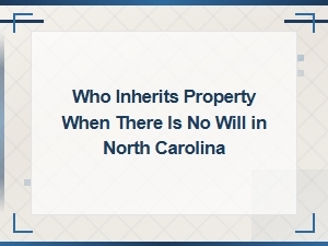 Who Inherits Property Without a Will in North Carolina