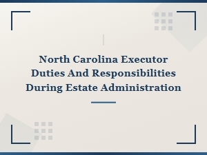 Executor Duties in North Carolina Estate Administration