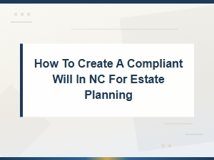 Creating a Valid Will in Nc: Estate Planning Requirements